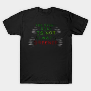 The Other Side Is Not Always Greener T-Shirt